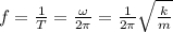 f=\frac{1}{T}=\frac{\omega}{2\pi }  =\frac{1}{2\pi } \sqrt{\frac{k}{m} }