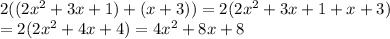 2((2x^{2}  + 3x +1 )+(x+3))  = 2 (2x^{2}  + 3x + 1 + x +3)\\= 2(2x^{2}  + 4x+4) = 4x^{2}  + 8x + 8