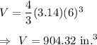 V=\dfrac{4}{3}(3.14) (6)^3\\\\\Rightarrow\ V=904.32\text{ in.}^3