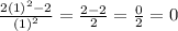 \frac{ 2{(1)}^{2}  - 2}{ {(1)}^{2} }  =  \frac{2 - 2}{2}  =  \frac{0}{2}  = 0
