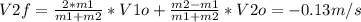 V2f = \frac{2*m1}{m1+m2} *V1o+\frac{m2-m1}{m1+m2}*V2o=-0.13m/s