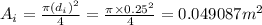 A_i=\frac {\pi (d_i)^{2}}{4}=\frac {\pi \times 0.25^{2}}{4}= 0.049087 m^{2}