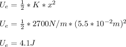 U_e=\frac{1}{2}*K*x^2\\\\U_e=\frac{1}{2}*2700N/m*(5.5*10^{-2}m)^2\\\\U_e=4.1J