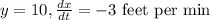 y = 10, \frac{dx}{dt}= -3\text{ feet per min}