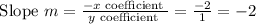 \text { Slope } m=\frac{-x \text { coefficient }}{y \text { coefficient }}=\frac{-2}{1}=-2