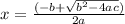 x=\frac{(-b+\sqrt{b^{2}-4ac }) }{2a}