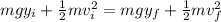 mgy_i + \frac{1}{2} mv_i^2 = mgy_f + \frac{1}{2} mv_f^2