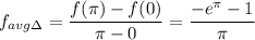 \displaystyle&#10;f_{avg\Delta} = \frac{f(\pi) - f(0)}{\pi - 0} =\frac{-e^\pi-1}{\pi}