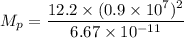 M_{p} = \dfrac{12.2 \times (0.9 \times 10^7)^2}{6.67 \times 10^{-11}}