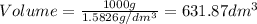 Volume=\frac{1000g}{1.5826g/dm^3}=631.87dm^3