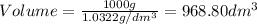 Volume=\frac{1000g}{1.0322g/dm^3}=968.80dm^3