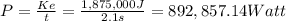 P = \frac{Ke}{t}= \frac{1,875,000 J}{2.1s}=892,857.14 Watt