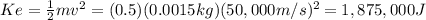 Ke = \frac{1}{2}mv^{2}=(0.5)(0.0015kg)(50,000m/s)^{2}=1,875,000 J