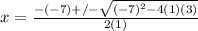 x=\frac{-(-7)+/-\sqrt{(-7)^2-4(1)(3)}}{2(1)}