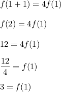 f(1+1)=4f(1)\\\\f(2)=4f(1)\\\\12=4f(1)\\\\\dfrac{12}{4}=f(1)\\\\3=f(1)