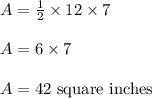 A=\frac{1}{2}\times12\times7\\\\A=6\times7\\\\A=42\text{ square inches}
