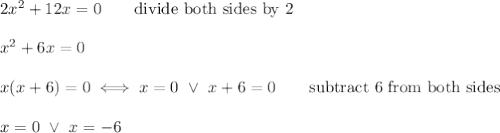 2x^2+12x=0\qquad\text{divide both sides by 2}\\\\x^2+6x=0\\\\x(x+6)=0\iff x=0\ \vee\ x+6=0\qquad\text{subtract 6 from both sides}\\\\x=0\ \vee\ x=-6