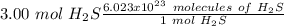 3.00~mol~H_2S\frac{6.023x10^2^3~molecules~of~H_2S}{1~mol~H_2S}