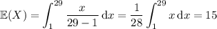 \mathbb E(X)=\displaystyle\int_1^{29}\frac x{29-1}\,\mathrm dx=\dfrac1{28}\int_1^{29}x\,\mathrm dx=15