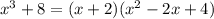 x ^ 3 + 8 = (x + 2) (x ^ 2 - 2x + 4)