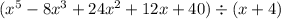 (x^5-8x^3+24x^2+12x+40)\div (x+4)