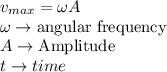 v_{max}=\omega A\\\omega \rightarrow \textrm{angular frequency}\\A\rightarrow \textrm{Amplitude}\\t\rightarrow time