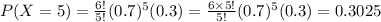 P(X=5)=\frac{6!}{5!}(0.7)^5(0.3)=\frac{6\times 5!}{5!}(0.7)^5(0.3)=0.3025
