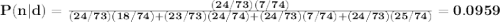 \bf P(n|d)=\frac{(24/73)(7/74)}{(24/73)(18/74)+(23/73)(24/74)+(24/73)(7/74)+(24/73)(25/74)}=0.0959