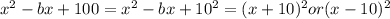 x^{2} -bx+100= x^{2} -bx+ 10^{2}= (x+10)^{2}   or  (x-10)^{2}