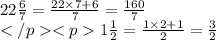 22\frac{6}{7}=\frac{22\times 7+6}{7}=\frac{160}{7}\\  1\frac{1}{2}=\frac{1\times 2 + 1}{2}=\frac{3}{2}
