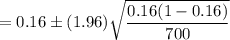 =0.16\pm (1.96)\sqrt{\dfrac{0.16(1-0.16)}{700}}