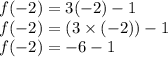 f(-2) = 3(-2)-1\\f(-2)=(3\times(-2))-1\\f(-2)=-6-1