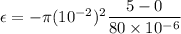 \epsilon=-\pi (10^{-2})^2\dfrac{5-0}{80\times 10^{-6}}