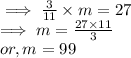 \implies \frac{3}{11}  \times  m = 27\\\implies m = \frac{27 \times 11}{3} \\or, m = 99