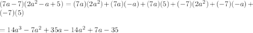 (7a-7)(2a^2-a+5)=(7a)(2a^2)+(7a)(-a)+(7a)(5)+(-7)(2a^2)+(-7)(-a)+(-7)(5)\\\\=14a^3-7a^2+35a-14a^2+7a-35