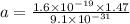 a = \frac{1.6\times 10^{-19} \times 1.47}{9.1\times 10^{-31}}