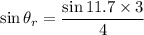 \sin\theta_{r}=\dfrac{\sin11.7\times3}{4}