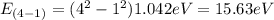E_{(4 - 1)} = (4^{2} - 1^{2}) 1.042 eV = 15.63eV
