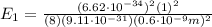 E_{1} = \frac {(6.62 \cdot 10^{-34})^{2} (1)^{2}}{(8) (9.11 \cdot 10^{-31}) (0.6 \cdot 10^{-9} m)^{2}}