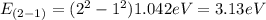 E_{(2 - 1)} = (2^{2} - 1^{2}) 1.042 eV = 3.13eV