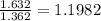 \frac{1.632}{1.362}=1.1982