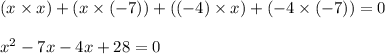 (x\times x)+(x\times(-7))+((-4)\times x)+(-4\times(-7))=0\\\\x^2-7x-4x+28=0\\