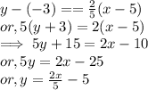 y - (-3) =  = \frac{2}{5}  (x-5)\\or, 5(y+3) = 2(x -5)\\\implies 5y + 15 =  2x -10\\or, 5y = 2x - 25\\or, y = \frac{2x}{5}-5