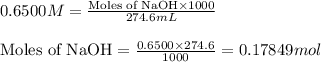 0.6500M=\frac{\text{Moles of NaOH}\times 1000}{274.6mL}\\\\\text{Moles of NaOH}=\frac{0.6500\times 274.6}{1000}=0.17849mol