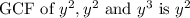 \text{GCF of }y^2,y^2\text{ and }y^3\text{ is }y^2