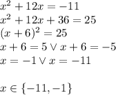 x^2 + 12x = -11\\x^2+12x+36=25\\(x+6)^2=25\\x+6=5 \vee x+6=-5\\x=-1 \vee x=-11\\\\x\in\{-11,-1\}