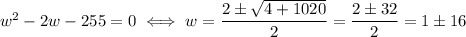 w^2-2w-255=0 \iff w=\dfrac{2\pm\sqrt{4+1020}}{2}=\dfrac{2\pm 32}{2}=1\pm 16