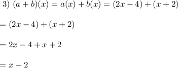 \begin{array}{l}{\text { 3) }(a+b)(x)=a(x)+b(x)=(2 x-4)+(x+2)} \\\\ {=(2 x-4)+(x+2)} \\\\ {=2 x-4+x+2} \\\\ {=x-2}\end{array}