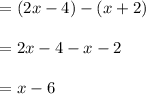 \begin{array}{l}{=(2 x-4)-(x+2)} \\\\ {=2 x-4-x-2} \\\\ {=x-6}\end{array}