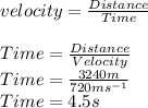 velocity=\frac{Distance}{Time} \\\\Time     = \frac{Distance}{Velocity} \\Time=\frac{3240m}{720ms^{-1} } \\Time=4.5 s